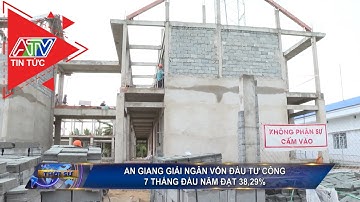 An Giang giải ngân vốn đầu tư công 7 tháng đầu năm đạt 38,29% | ATV Tin tức