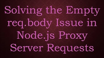 Solving the Empty req.body Issue in Node.js Proxy Server Requests