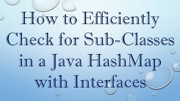 How to Efficiently Check for Sub-Classes in a Java HashMap with Interfaces