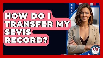 How Do I Transfer My SEVIS Record? - US Citizenship Immigration Guide