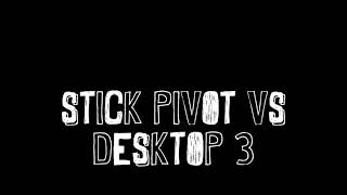 Stick Pivot vs Desktop 3 [Fullscreen]