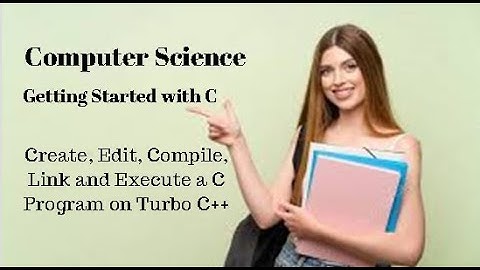 2nd year computer science Ch 8 ( Create, Edit, Compile, Link and Execute a C Program on Turbo C++)