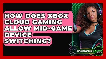How Does Xbox Cloud Gaming Allow Mid-game Device Switching? - Green Button Gaming