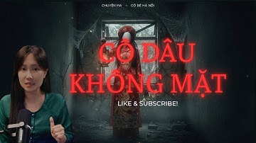 Chuyện Ma: CÔ DÂU KHÔNG MẶT – LỜI HỨA VỚI NGƯỜI ÂM & BI KỊCH ĐÁM CƯỚI | Cô Bé Hà Nội