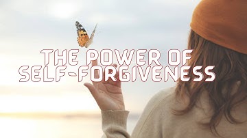 The Power of Self-Forgiveness: Why It
