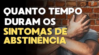 Quanto tempo duram os sintomas de abstinencia e o que fazer para lidar com eles?