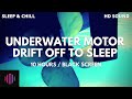 Drift off to sleep underwater sound  / Underwater motor noise  / 10 Hours Black screen