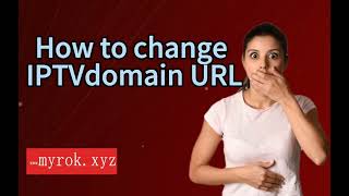 How to change the iptv domain URL
