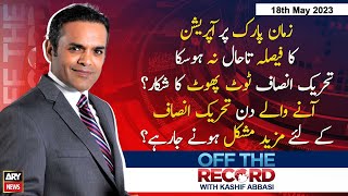 OFF The Record | Kashif Abbasi | ARY News | 18th May 2023