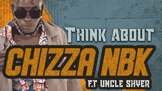 Chizza Nbk Ft Uncle Shyer - Think About
