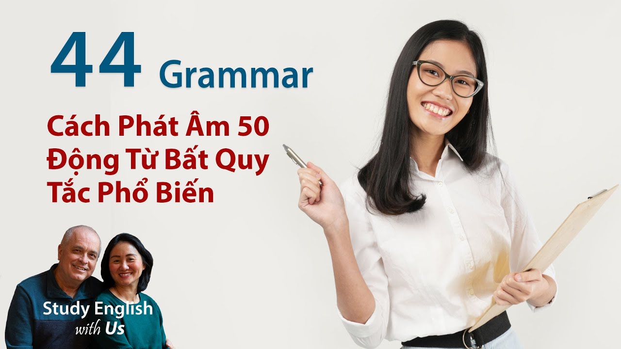 Cách Phát Âm 50 Động Từ Bất Quy Tắc Phổ Biến