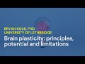 Brain Plasticity: Principles, Potential, and Limitations - Bryan Kolb, PhD