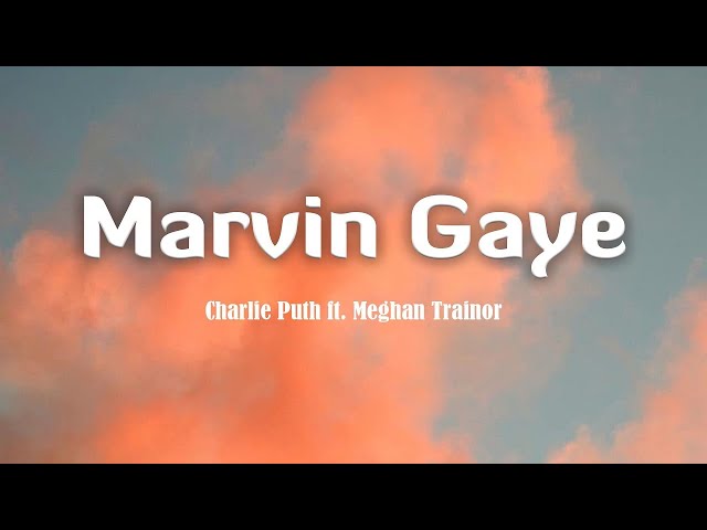 Marvin Gaye  - Charlie Puth ft  Meghan Trainor Lyrics class=