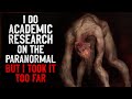 &quot;I do academic research on the paranormal. But I took it too far&quot; Creepypasta