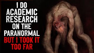 &quot;I do academic research on the paranormal. But I took it too far&quot; Creepypasta