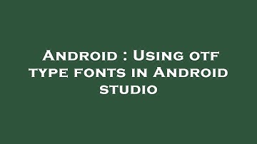Android : Using otf type fonts in Android studio