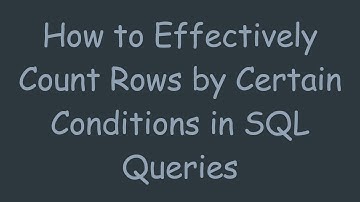 How to Effectively Count Rows by Certain Conditions in SQL Queries