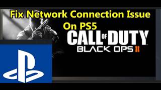 Fix Call Of Duty Black Ops 2 Connection Error/Network Connection Issue On PS5
