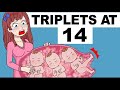 I got triplets at 14