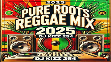 PURE ROOTS REGGAE MIX 2025-DJ KIZZ 254