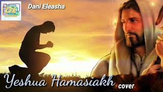 Yeshua Hamasiakh -Yesuslah Tuhan-Dani Eleasha Cover