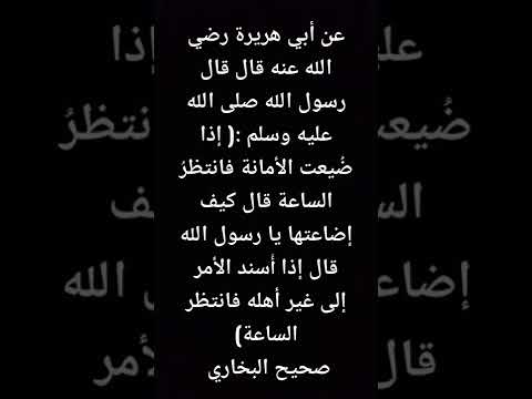 قال رسول اللهﷺ إذا ضيعت الأمانة فانتظر الساعة قال كيف إضاعتها يا رسول الله قال إذا أسند الأمر إلى