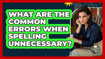 What Are The Common Errors When Spelling Unnecessary?