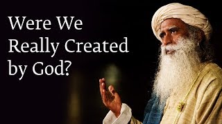 Were We Really Created by God?  Sadhguru