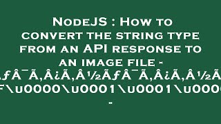 NodeJS : How to convert the string type from an API response to an image file - ÃƒÂ¯Ã‚Â¿Ã‚Â½ÃƒÂ¯Ã‚Â¿