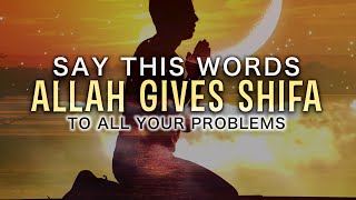 ALLAH GIVES YOU SHIFA, SAY THESE WORDS