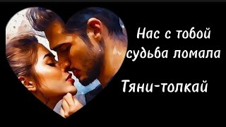 Нас с тобой судьба ломала Тяни-толкай