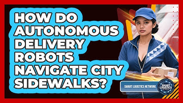 How Do Autonomous Delivery Robots Navigate City Sidewalks? - Smart Logistics Network