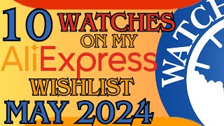 10 Affordable Aliexpress watches May 2024 Wishlist coming into June Sale #aliexpress