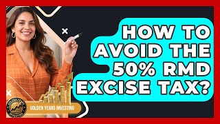 How To Avoid The 50% RMD Excise Tax? - Golden Years Investing