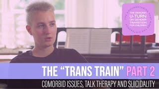 Sweden's U-Turn on Trans Kids: The Trans Train (Part 2): Other Issues, Talk Therapy and Suicidality