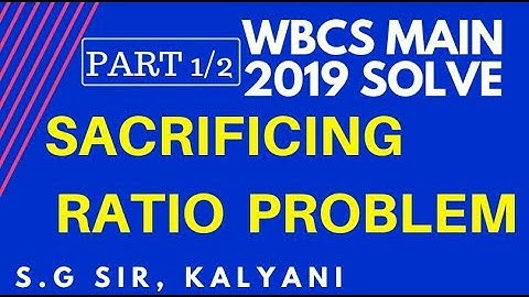 PART 1/2. WBCS MAIN 2019 SOLVE. SACRIFICING RATIO PROBLEM BY S.G SIR