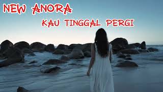 Kau Tinggal Pergi New Anora