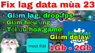 Fix lag data liên quân mùa 23 | Hướng dẫn cách giảm lag, tụt fps khi combat cho các dòng máy Android