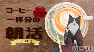 【朝活】 コーヒー一杯分の雑談 【六十杯目】