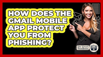 How Does The Gmail Mobile App Protect You From Phishing? - TheEmailToolbox.com