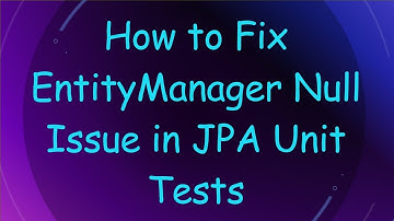 How to Fix EntityManager Null Issue in JPA Unit Tests
