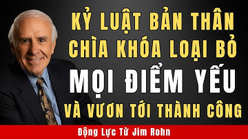 Kỷ Luật Bản Thân: Chìa Khóa Loại Bỏ Mọi Điểm Yếu Và Vươn Tới Thành Công | Động Lực Từ Jim Rohn