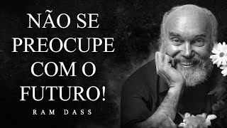 Ram Dass - Não se Preocupe com o Futuro!