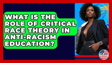 What Is The Role Of Critical Race Theory In Anti-Racism Education? - We Are Liberal