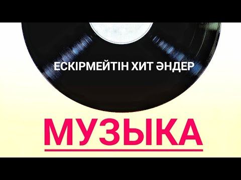 Музыка қазақша. Ескірмейтін хит әндер.