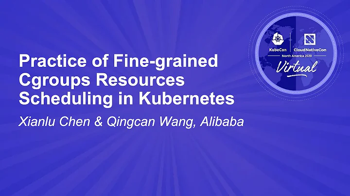 Practice of Fine-grained Cgroups Resources Scheduling in Kubernetes - Xianlu Chen & Qingcan Wang