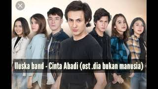 Iluska band-Cinta abadi Ost.Dia Bukan Manusia