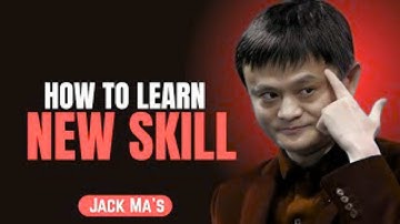 HOW TO LEARN A NEW SKILLS - Inspired By Jack Ma