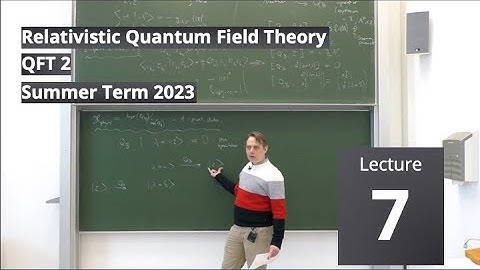 Lec. 7 - Relativistic Quantum Field Theory II (summer 2023) · TU Dresden