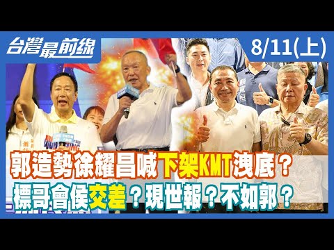 郭造勢徐耀昌喊"下架KMT"洩底？ 標哥會侯"交差"？現世報？不如郭？【台灣最前線】2023.08.11(上)